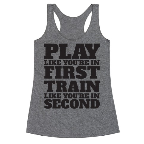 Play Like You're In First Train Like You're In Second Racerback Tank ...