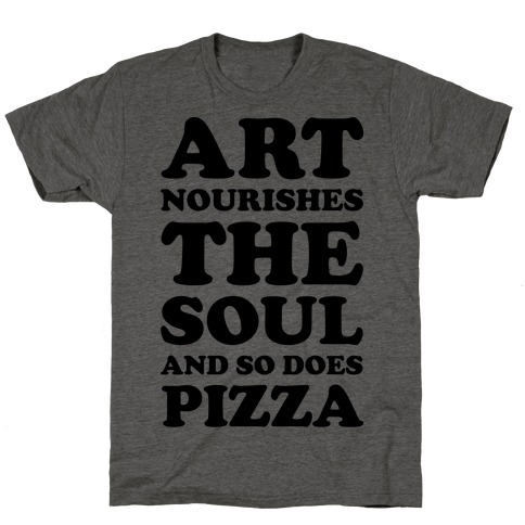 Art Nourishes The Soul And So Does Pizza T-Shirt