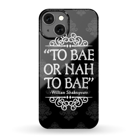 To Bae or Nah to Bae (Shakespeare Parody) Phone Case
