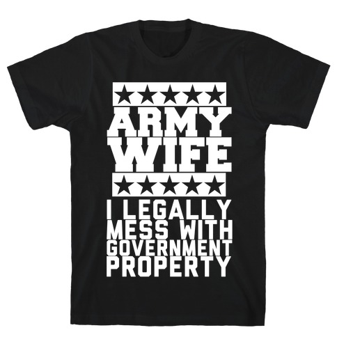 Army Wife: I Legally Mess With Government Equipment T-Shirt