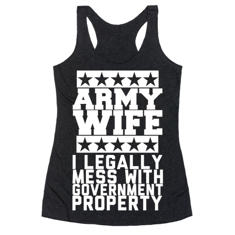 Army Wife: I Legally Mess With Government Equipment Racerback Tank Top