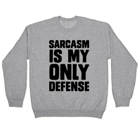 Sarcasm Is My Only Defense Pullover
