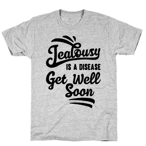 Jealousy Is A Disease Get Well Soon T-Shirt
