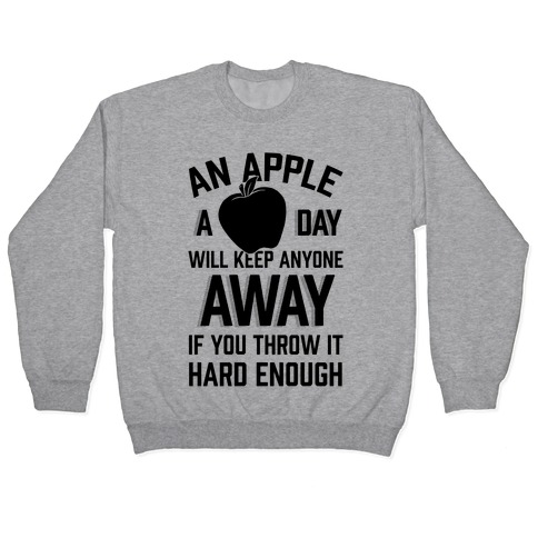 An Apple A Day Will Keep Anyone Away If You Throw It Hard Enough Pullover