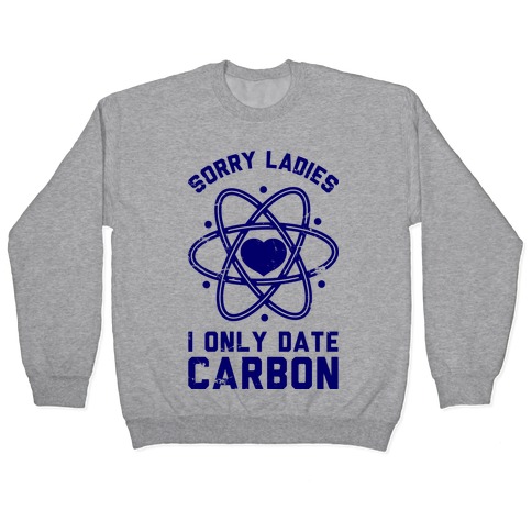 Sorry Ladies I Only Date Carbon Pullover