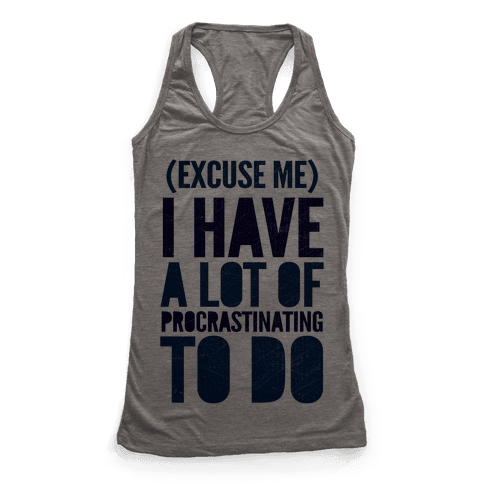 Excuse Me, I Have A Lot Of Procrastinating To Do - Racerback Tank Tops ...