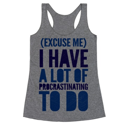 Excuse Me, I Have A Lot Of Procrastinating To Do Racerback Tank Tops ...