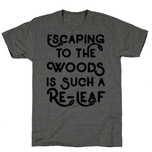 Escaping To The Woods Is Such A Re-Leaf T-Shirt
