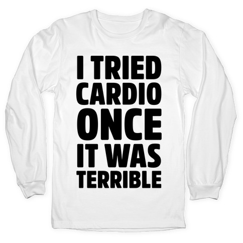 I Tried Cardio Once It Was Horrible Long Sleeve T-Shirts | LookHUMAN