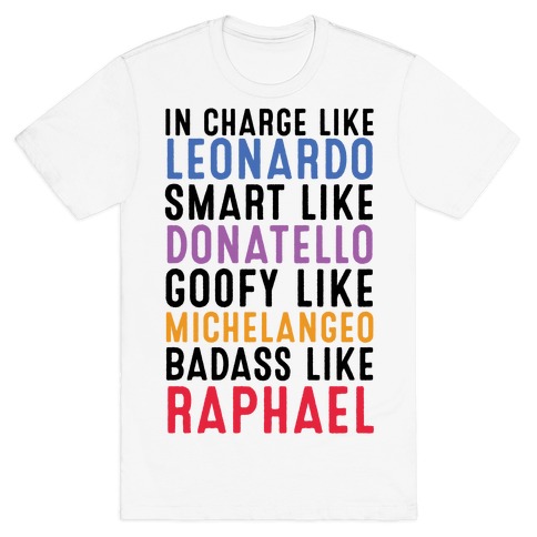 In Charge Like Leonardo Smart Like Donatello Goofy Like Michelangelo Badass Like Raphael T-Shirt