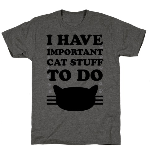 I Have Important Cat Stuff To Do T-Shirts | LookHUMAN