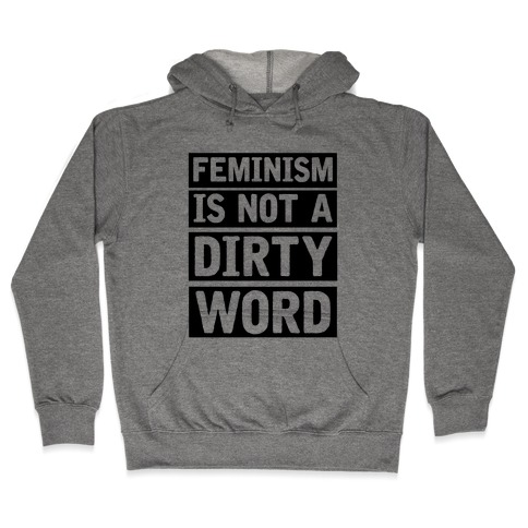 Feminism Is Not A Dirty Word Hooded Sweatshirt