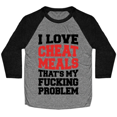 I Love Cheat Meals That's My F***ing Problem Baseball Tee