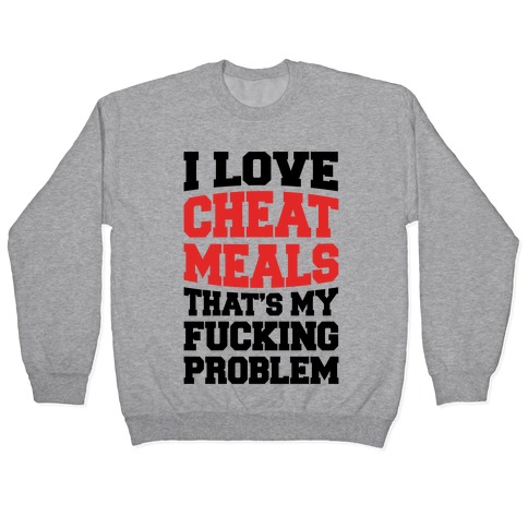 I Love Cheat Meals That's My F***ing Problem Pullover