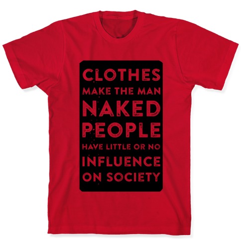 Clothes Make the Man Naked People Have Little or No Influence on Society  T-Shirts