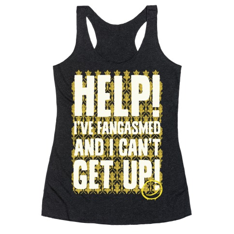 Help I've Fangasmed and I Can't Get Up Racerback Tank Top