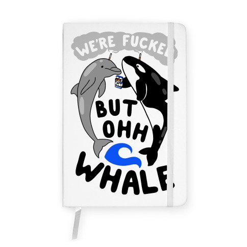 We're F***ed But Oh Whale Notebook
