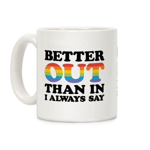 Better Out Than In I Always Say Coffee Mug