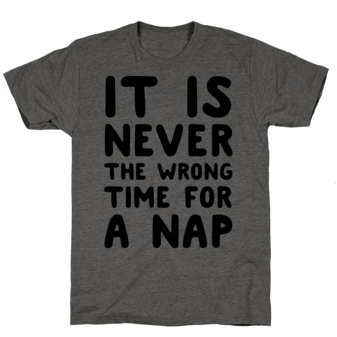 It Is Never The Wrong Time For A Nap T-Shirt