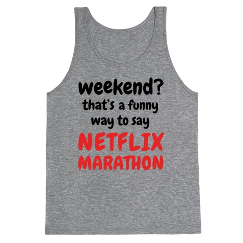 Weekend? That's a Funny Way to Say Netflix Marathon Tank Top