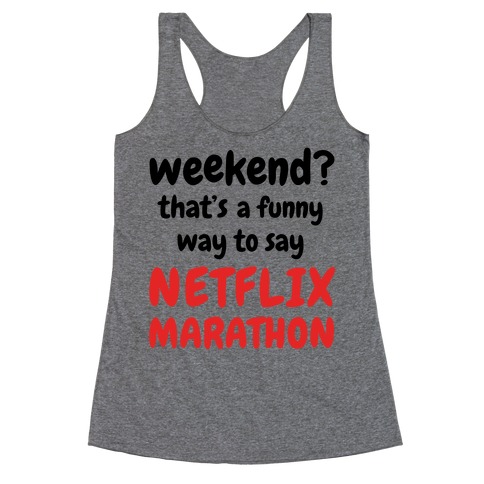 Weekend? That's a Funny Way to Say Netflix Marathon Racerback Tank Top