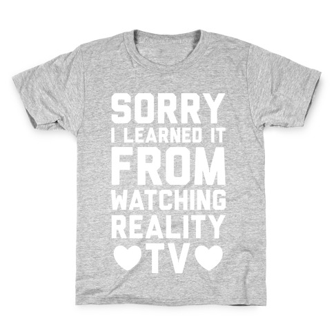 Sorry I Learned It From Watching Reality TV Kids T-Shirt
