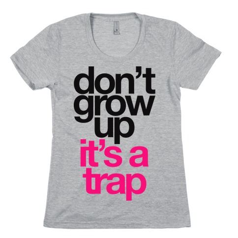 Don't Grow Up It's A Trap Womens T-Shirt