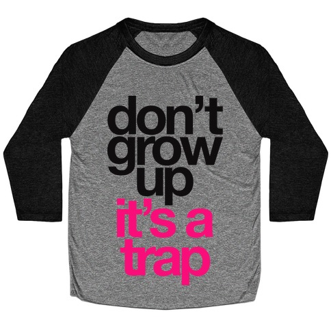 Don't Grow Up It's A Trap Baseball Tee