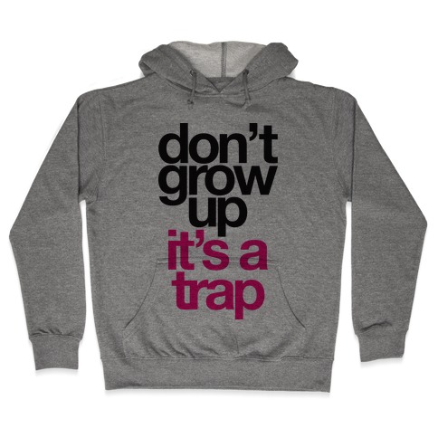 Don't Grow Up It's A Trap Hooded Sweatshirt