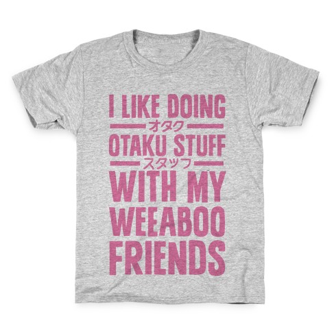 I Like Doing Otaku Stuff With My Weeaboo Friends Kids T-Shirt