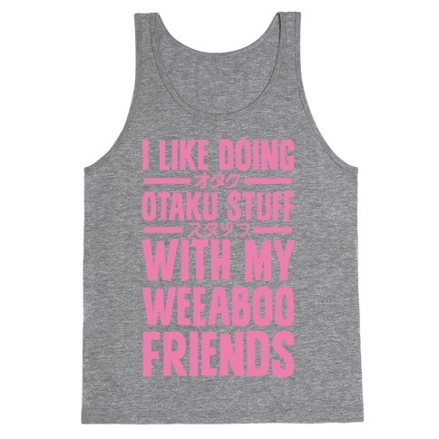 I Like Doing Otaku Stuff With My Weeaboo Friends Tank Top