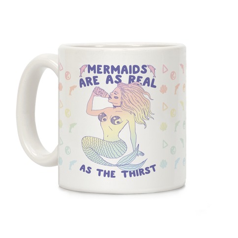 Mermaids Are As Real As The Thirst Coffee Mug