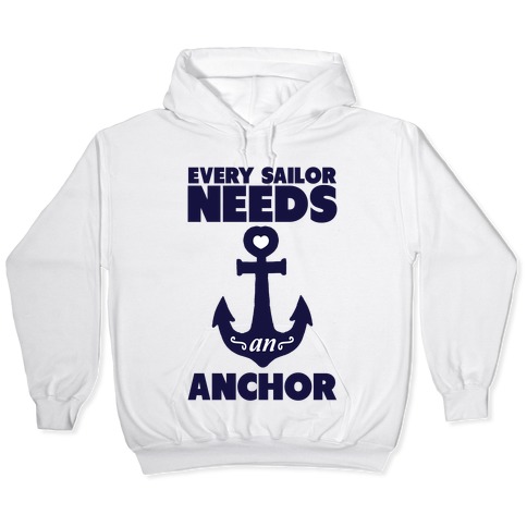 Every Sailor Needs an Anchor Hooded Sweatshirts | LookHUMAN