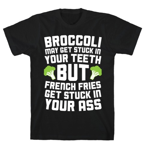 Broccoli May Get Stuck In Your Teeth T-Shirt