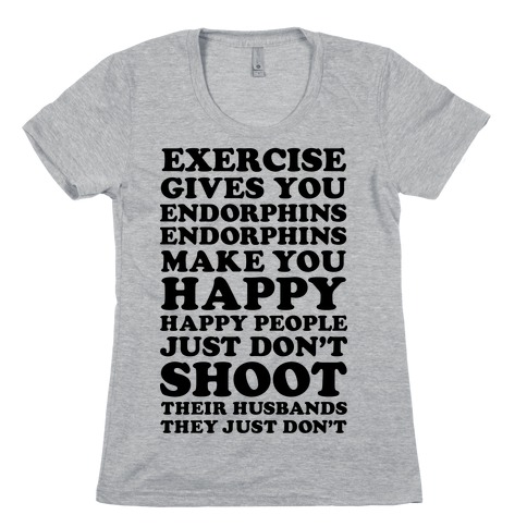 Exercise gives you endorphins Womens T-Shirt