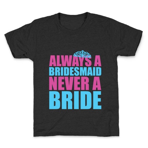 Always a Bridesmaid Never a Bride Kids T-Shirt