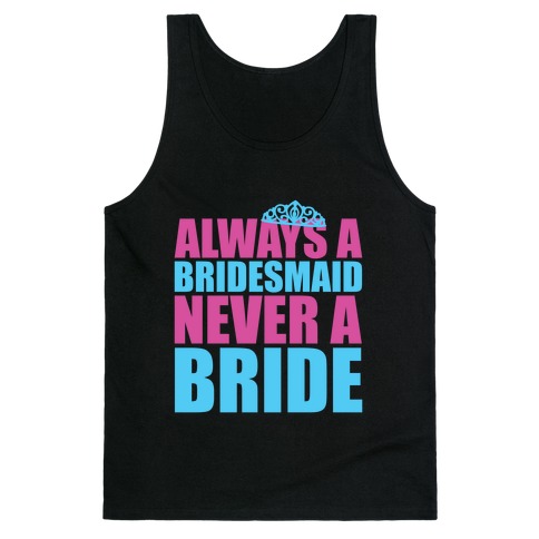 Always a Bridesmaid Never a Bride Tank Top