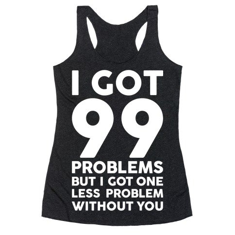 99 Problems But One Less Problem Without You Racerback Tank Top
