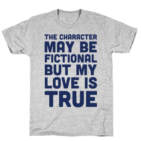 The Character May Be Fictional But My Love Is True T-Shirt