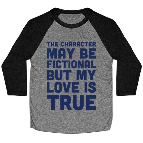 The Character May Be Fictional But My Love Is True Baseball Tee