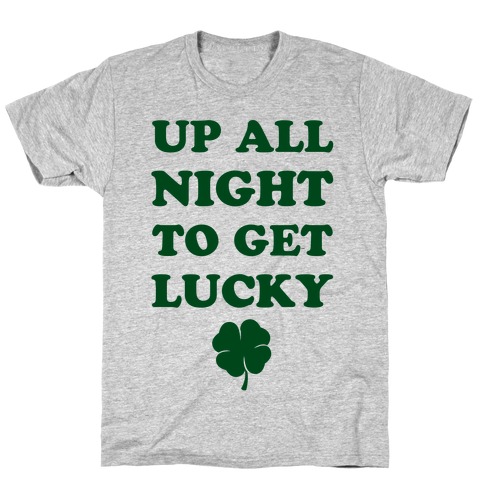 up all night to get lucky shirt