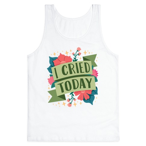 I Cried Today Tank Top