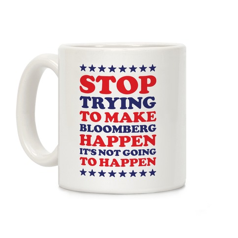 Stop Trying to Make Bloomberg Happen It's Not Going to Happen Coffee Mug