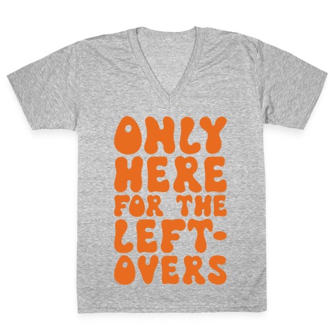 Only Here For The Leftovers V-Neck Tee Shirt
