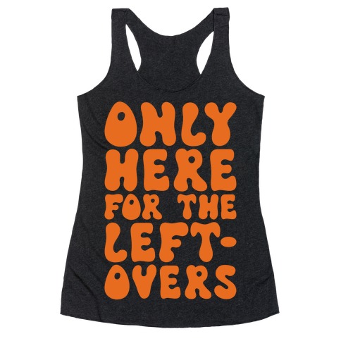 Only Here For The Leftovers Racerback Tank Top