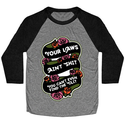 Your Laws Ain't Shit - You Can't Even Find The Clit Baseball Tee