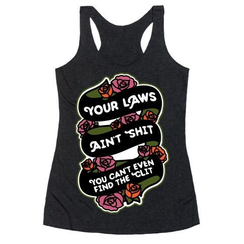 Your Laws Ain't Shit - You Can't Even Find The Clit Racerback Tank Top