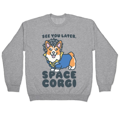 See You Later Space Corgi Parody Pullover