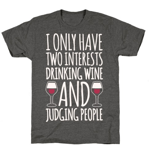 I Only Have Two Interests Drinking Wine And Judging People White Print T-Shirt
