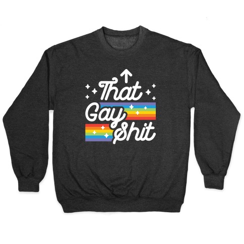 That Gay Shit (It Me) Pullover